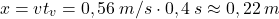 \[x=vt_v=0,56\:m/s\cdot 0,4\:s\approx 0,22\:m\]