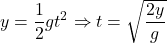 \[y={1\over 2}gt^2\Rightarrow t=\sqrt{2y\over g}\]