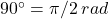 90^\circ=\pi/2\:rad