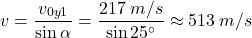 \[v={v_{0y1}\over \sin{\alpha}}={217\;m/s\over \sin{25^\circ}}\approx 513\:m/s\]