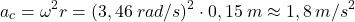 \[a_c=\omega^2 r=(3,46\:rad/s)^2\cdot 0,15\:m\approx 1,8\:m/s^2\]