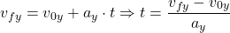 \[v_{fy}=v_{0y}+a_y\cdot t\Rightarrow t={v_{fy}-v_{0y}\over a_y}\]