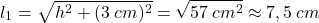 \[l_1=\sqrt{h^2+(3\:cm)^2}=\sqrt{57\:cm^2}\approx 7,5\:cm\]