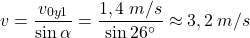 \[v={v_{0y1}\over \sin{\alpha}}={1,4\;m/s\over \sin{26^\circ}}\approx 3,2\:m/s\]