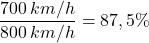 \[{700\:km/h\over 800\:km/h}=87,5\%\]