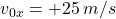 v_{0x} = +25 \:m/s