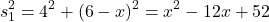 \[s_1^2=4^2+(6-x)^2=x^2-12x+52\]