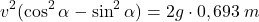 \[v^2(\cos^2\alpha-\sin^2\alpha)=2g\cdot 0,693\:m\]