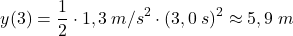 \[y(3)={1\over 2}\cdot 1,3\:m/s^2\cdot (3,0\:s)^2\approx 5,9\;m\]