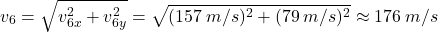 \[v_6=\sqrt{v_{6x}^2+v_{6y}^2}=\sqrt{(157\:m/s)^2+(79\:m/s)^2}\approx 176\:m/s\]