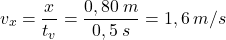 \[v_x={x\over t_v}={0,80\:m\over 0,5\:s}=1,6\:m/s\]