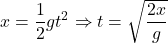 \[x={1\over 2}gt^2\Rightarrow t=\sqrt{2x\over g}\]