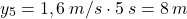 \[y_5=1,6\:m/s\cdot 5\:s=8\:m\]