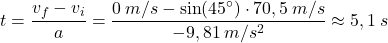 \[t={v_f-v_i\over a}={0\:m/s-\sin(45^\circ)\cdot 70,5\:m/s\over -9,81\:m/s^2}\approx 5,1\:s\]