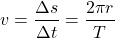 \[v={\Delta s\over \Delta t}={2\pi r\over T}\]