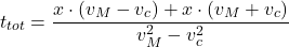 \[t_{tot}={x\cdot (v_M-v_c)+x\cdot (v_M+v_c)\over v_M^2-v_c^2}\]