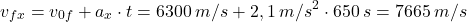 \[v_{fx}=v_{0f}+a_x\cdot t=6300\:m/s+2,1\:m/s^2\cdot 650\:s=7665\:m/s\]