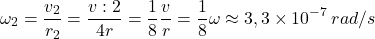 \[\omega_2={v_2\over r_2}={v:2\over 4r}={1\over 8}{v\over r}={1\over 8}\omega\approx 3,3\times 10^{-7}\:rad/s\]